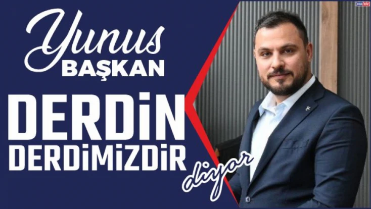 Yunus Başkan Derdin Derdimizdir Diyor